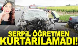 Manisa’daki kazadan acı haber… Serpil öğretmen kurtarılamadı!