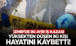İzmir'de aynı saatte iki ayrı iş kazası: 2 ölü