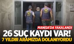 26 suç kaydı olan firari 7 yıl sonra Manisa’da yakalandı!