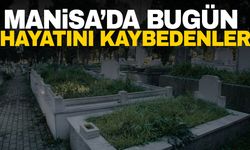 Manisa’da bugün 10 kişi aramızdan ayrıldı