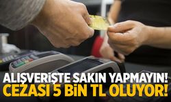 Alışverişte Artık Bunu Yapmayın! 5 Bin TL Cezası Var…