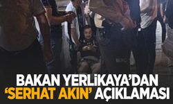 Bakan Yerlikaya’dan ‘Serhat Akın’ açıklaması