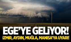 Ege’ye Geliyor! İzmir, Aydın, Muğla, Manisa’ya Uyarı!