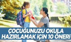 Çocuk okula nasıl hazırlanmalı? Uzmanından 10 öneri…