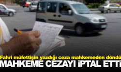 Fahri trafik müfettişinin yazdığı ceza iptal oldu!