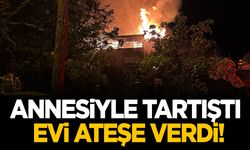 Isparta’da annesiyle tartışıp evi yaktı!