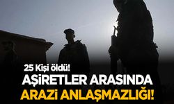 Aşiretler arasında kavga! 25 kişi hayatını kaybetti