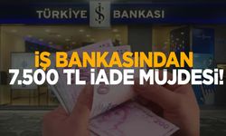 İş Bankası müşterisi olanlar dikkat! 7.500 TL iade müjdesi!