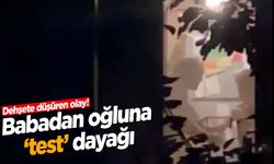 İstanbul’da babadan oğluna ‘test’ dayağı!