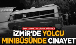 İzmir'de yolcu minibüsünde cinayet! Son durakta kurşuna dizildi!