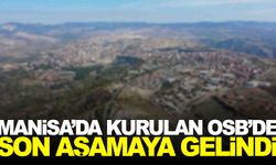 Manisa’da kurulan OSB’de son aşamaya gelindi… Yatırımcılar bekleniyor!