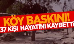 Köye baskın… 37 kişi öldü!