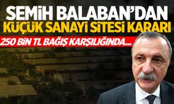 Semih Balaban'dan Küçük Sanayi Sitesi Kararı: 250 Bin TL Bağış Karşılığında...