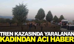 Tren kazasında yaralanan kadından acı haber