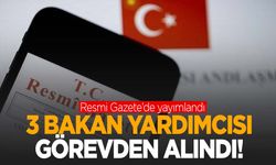 Atama kararları Resmi Gazete’de… Üç bakan yardımcısı görevden alındı!