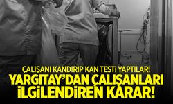 Yargıtay karar verdi! Çalışan davayı kazandı... Kan testi yapmışlar