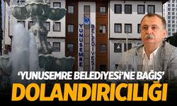 ‘Yunusemre Belediyesi’ne bağış’ dolandırıcılığı