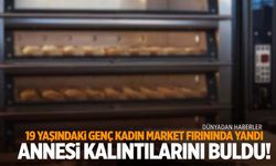 19 yaşındaki kız çalıştığı market fırınında yandı! Kalıntılarını annesi buldu…