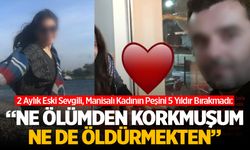 Manisa'da 2 Aylık Eski Sevgili 5 Yıldır Takipte: Ne Ölümden Korkmuşum Ne De Öldürmekten