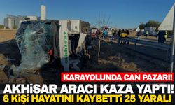 Akhisar aracı kaza yaptı: 6 ölü 25 yaralı