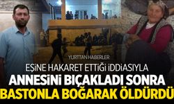 Annesini eşine hakaret etti diye önce bıçakladı sonra bastonla boğarak öldürdü