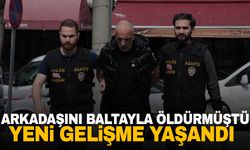 Arkadaşını baltayla öldürmüştü… Yeni gelişme yaşandı