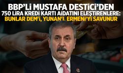 BBP Lideri Mustafa Destici: 750 lira kredi kartı aidatı vermeyen bunlar DEM'i, Yunan'ı, Ermeni'yi savunur