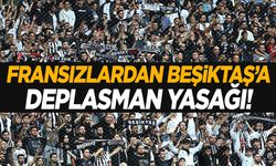 Beşiktaş’a Fransa’dan deplasman yasağı!