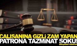 Çalışanına gizli zam yapan patrona tazminat şoku! Mahkeme çalışanı haklı buldu