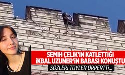 Canice katledilen İkbal Uzuner’in babasının ifadesi ortaya çıktı!