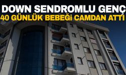 Down sendromlu genç, 40 günlük bebeği 7. kattan aşağı attı