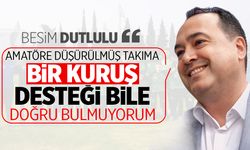 Başkan Dutlulu: “Amatöre düşürülmüş takıma bir kuruş desteği bile doğru bulmuyorum"