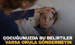 Ebeveynler dikkat! Çocuğunuzda bu belirtiler varsa okula göndermeyin