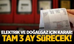 Elektrik ve Doğalgaz için karar çıktı! Tam 3 ay sürecek...