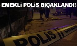 Emekli polis bıçaklı saldırıya uğradı