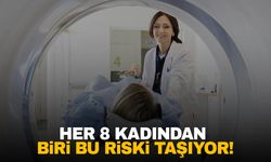 Her 8 kadından biri bu riski taşıyor!