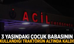 Kahreden olay! Babasının kullandığı traktörün çarptığı 3 yaşındaki çocuk hayatını kaybetti