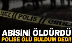 Kardeş cinayeti! Abisini çekiçle öldürüp polise evde ölü buldum dedi