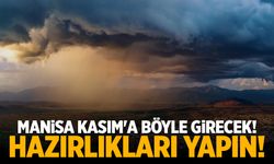 Manisa Kasım ayına böyle girecek! Hazırlıkları yapın...