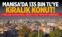 Manisa’da aylık 135 bin TL’ye kiralık konut! Fiyatlar 8 ayda çok değişti…