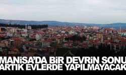 Manisa’da bir devrin sonu… Artık evlerde yapılmayacak!