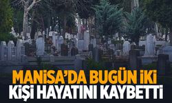 Manisa’da bugün iki kişi hayatını kaybetti | 29 Ekim 2024 hayatını kaybedenler