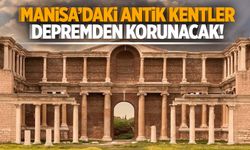 Manisa’daki antik kentler depremden korunacak!