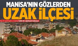 Manisa’nın gözlerden uzak ilçesi!