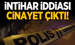 İntihar iddiası cinayet çıktı!