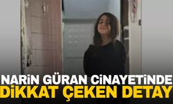 Narin Güran cinayetinde dikkat çeken detay ortaya çıktı