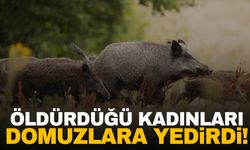 Öldürdüğü kadınları domuzlara yedirdi