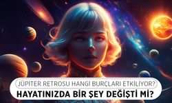 Retro başladı! Jüpiter retrosundan etkilenecek burçlar