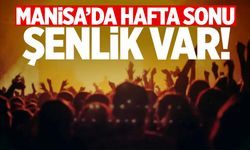 Manisa’da hafta sonu şenlik var!