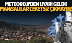 Meteoroloji uyardı! Manisalılar ceketsiz dışarı çıkmayın